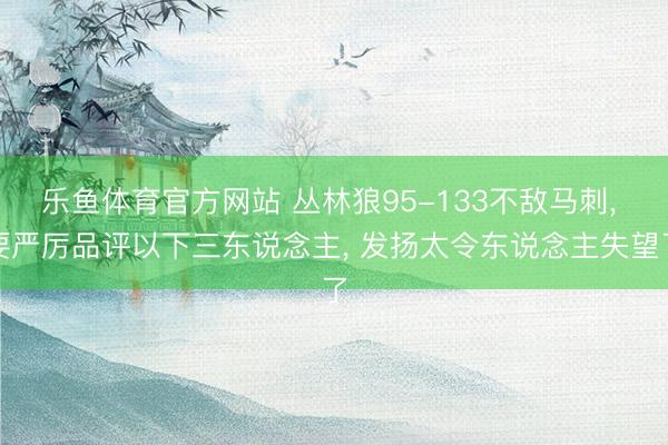 乐鱼体育官方网站 丛林狼95-133不敌马刺， 要严厉品评以下三东说念主， 发扬太令东说念主失望了