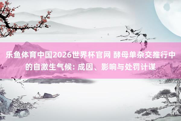 乐鱼体育中国2026世界杯官网 酵母单杂交推行中的自激生气候: 成因、影响与处罚计谋