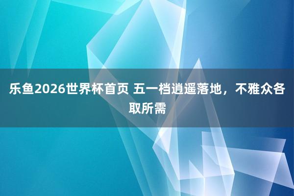 乐鱼2026世界杯首页 五一档逍遥落地，不雅众各取所需